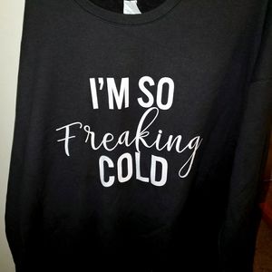 "I'm So Freaking Cold" Sweatshirt
